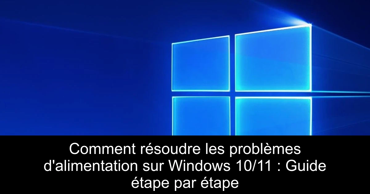 Comment résoudre les problèmes d'alimentation sur Windows 10/11 : Guide étape par étape