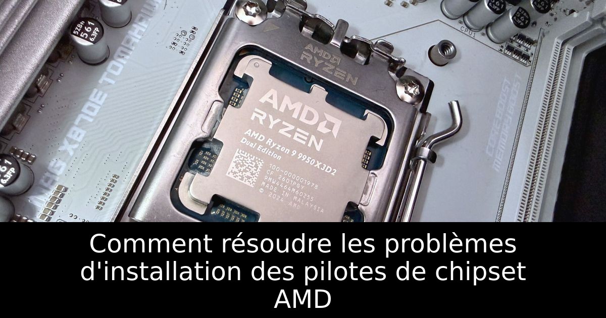 Comment résoudre les problèmes d'installation des pilotes de chipset AMD