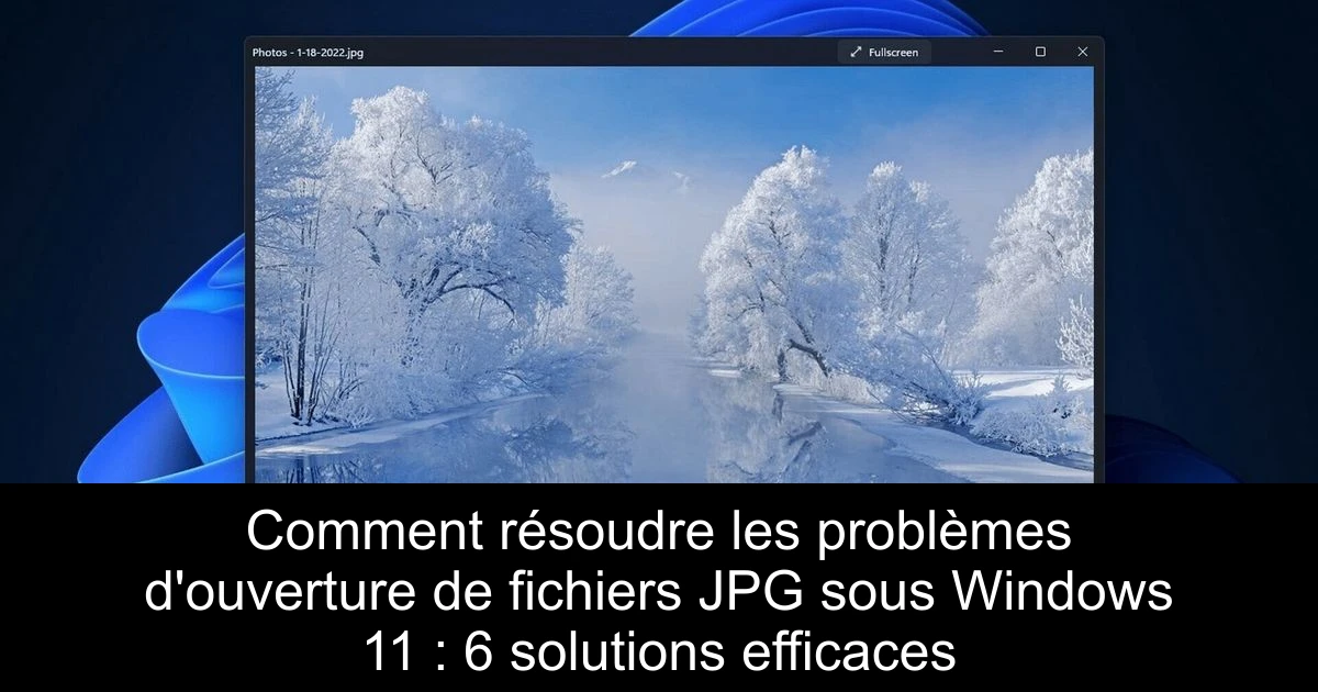 Comment résoudre les problèmes d'ouverture de fichiers JPG sous Windows 11 : 6 solutions efficaces