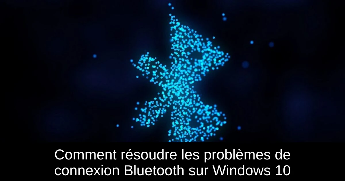 Comment résoudre les problèmes de connexion Bluetooth sur Windows 10