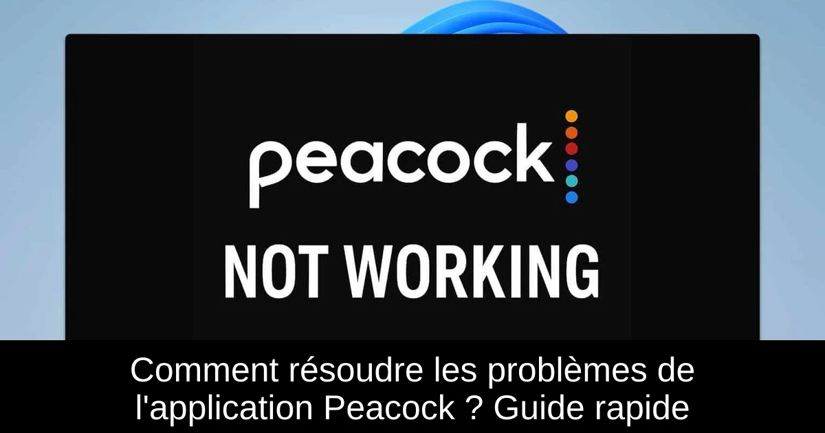 Comment résoudre les problèmes de l'application Peacock ? Guide rapide