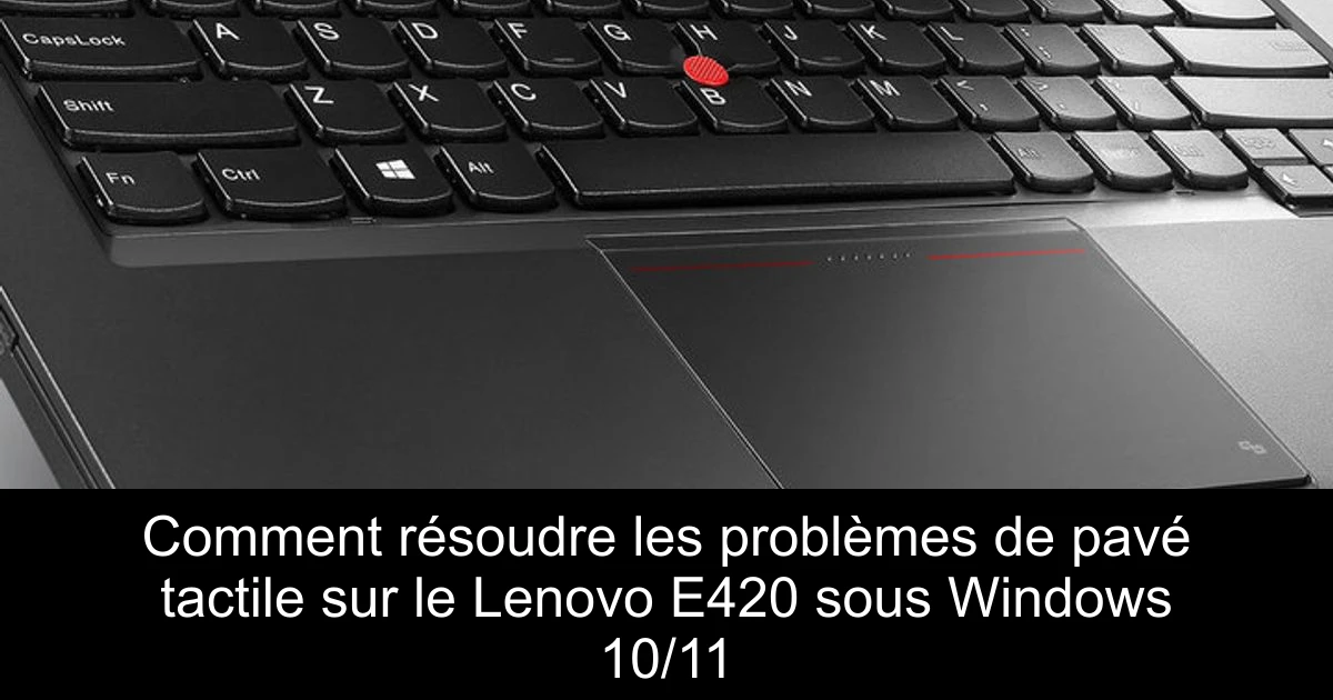 Comment résoudre les problèmes de pavé tactile sur le Lenovo E420 sous Windows 10/11