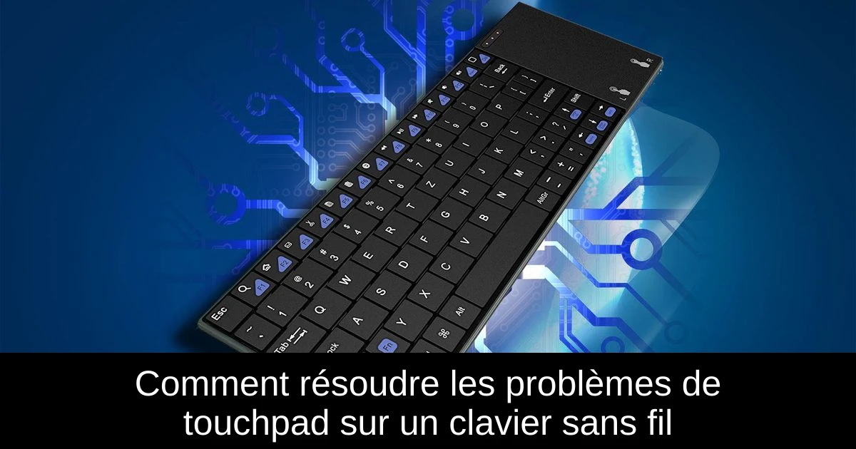 Comment résoudre les problèmes de touchpad sur un clavier sans fil