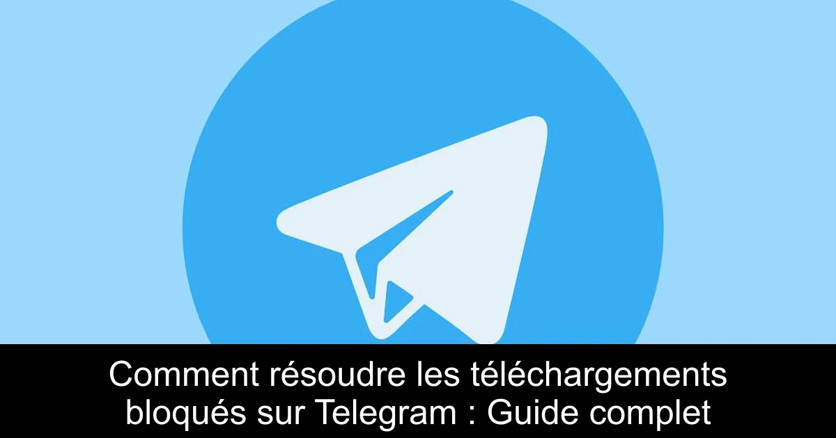 Comment résoudre les téléchargements bloqués sur Telegram : Guide complet