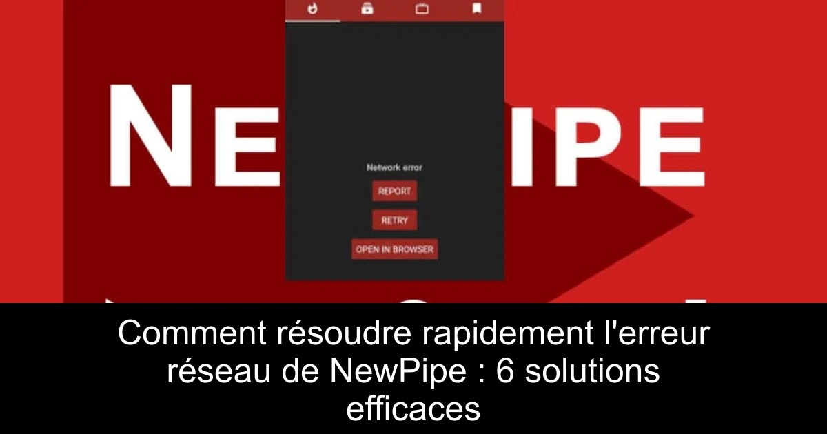 Comment résoudre rapidement l'erreur réseau de NewPipe : 6 solutions efficaces