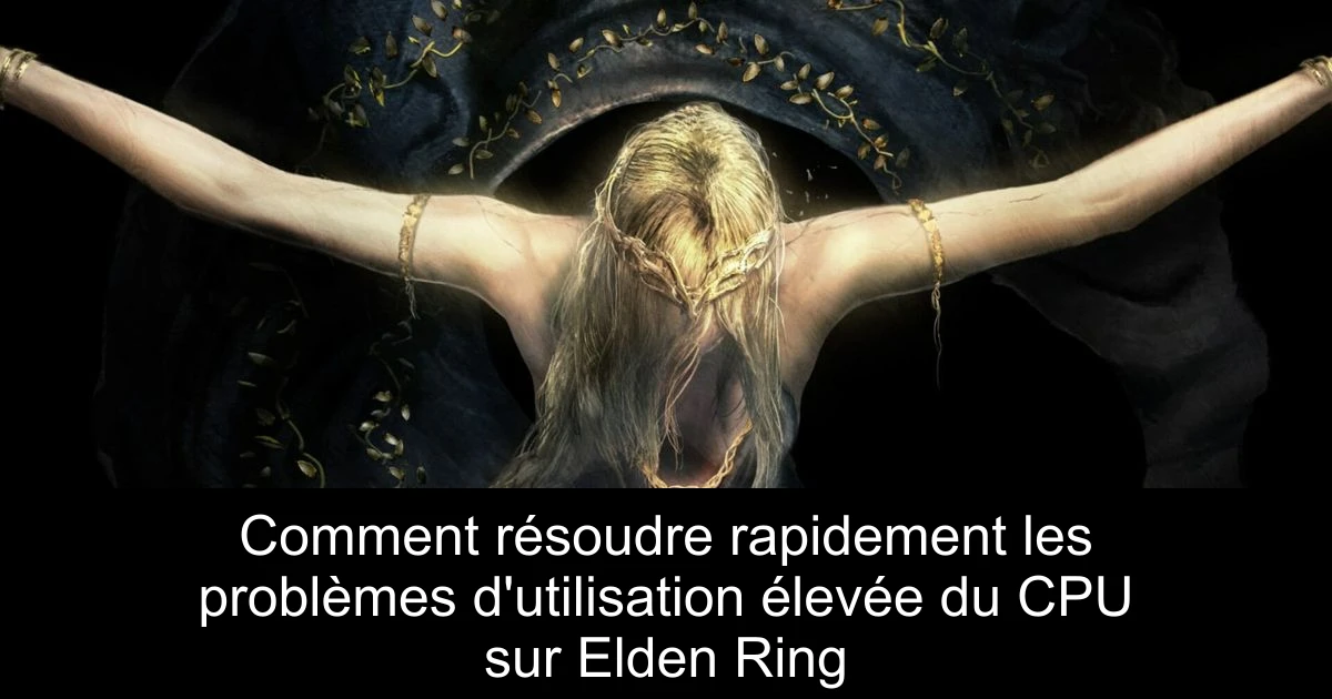 Comment résoudre rapidement les problèmes d'utilisation élevée du CPU sur Elden Ring