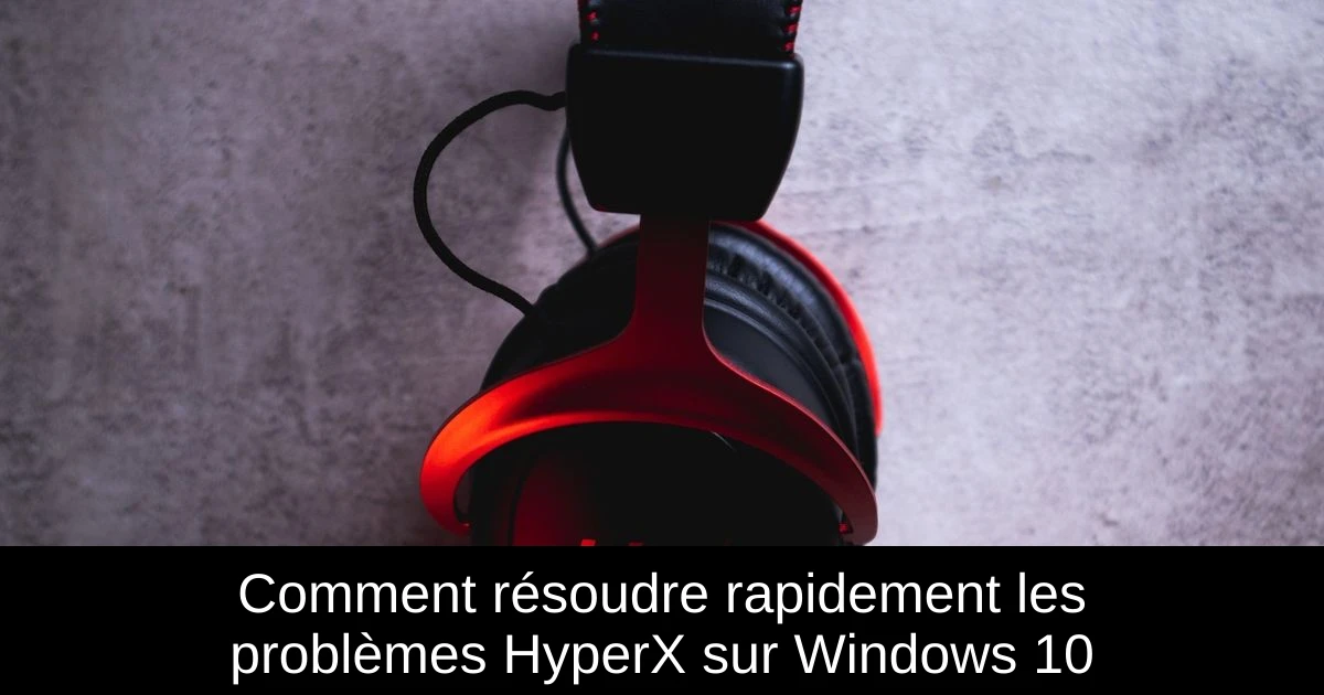 Comment résoudre rapidement les problèmes HyperX sur Windows 10