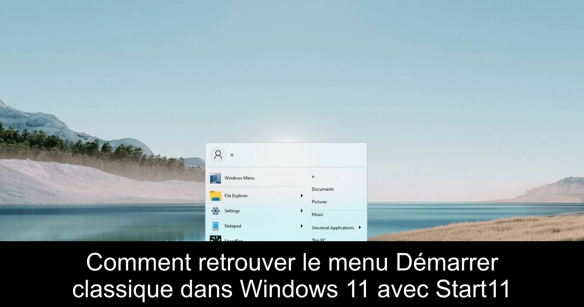 Comment retrouver le menu Démarrer classique dans Windows 11 avec Start11