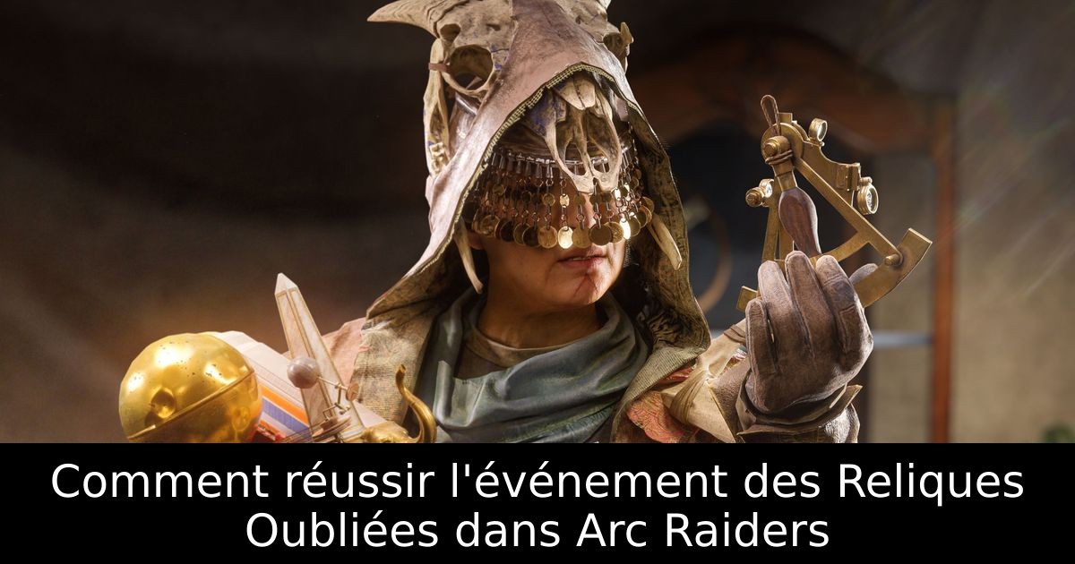 Comment réussir l'événement des Reliques Oubliées dans Arc Raiders
