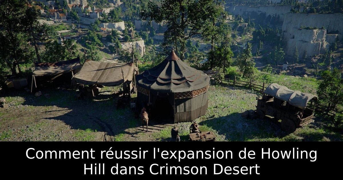 Comment réussir l'expansion de Howling Hill dans Crimson Desert