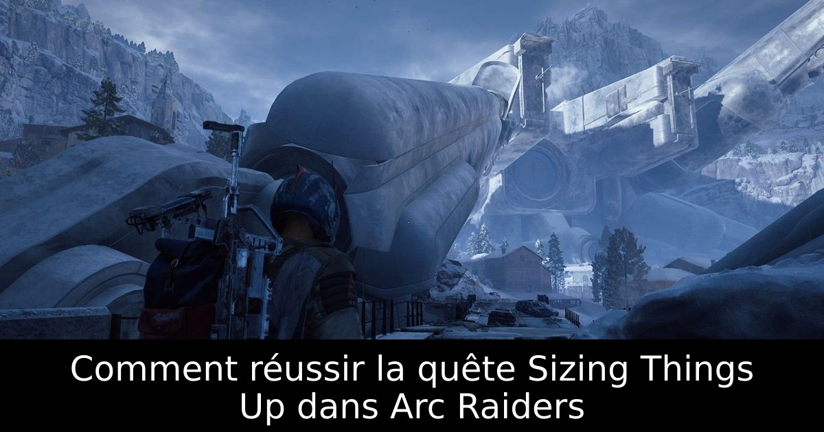 Comment réussir la quête Sizing Things Up dans Arc Raiders