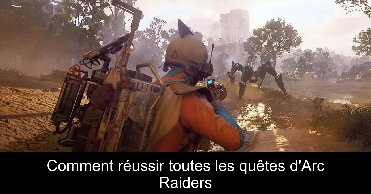 Comment réussir toutes les quêtes d'Arc Raiders