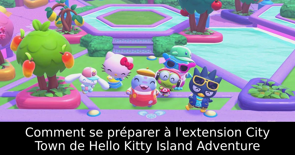 Comment se préparer à l'extension City Town de Hello Kitty Island Adventure