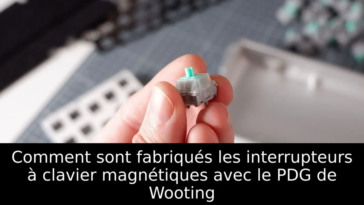 Comment sont fabriqués les interrupteurs à clavier magnétiques avec le PDG de Wooting