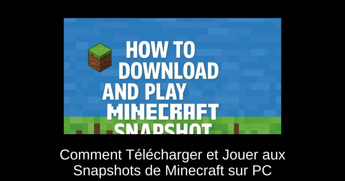 Comment Télécharger et Jouer aux Snapshots de Minecraft sur PC