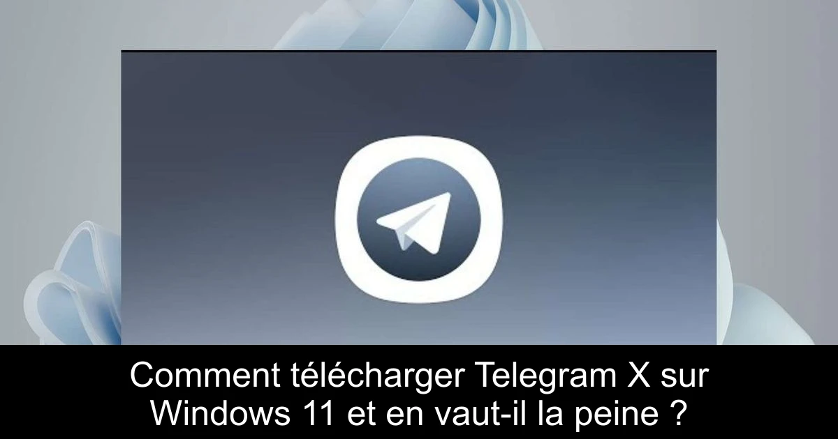 Comment télécharger Telegram X sur Windows 11 et en vaut-il la peine ?