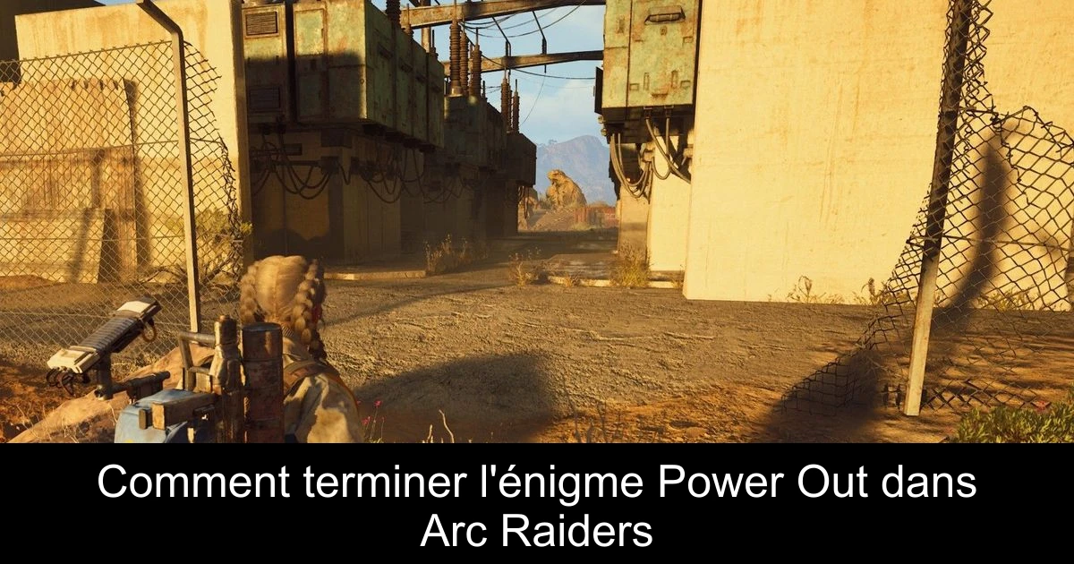 Comment terminer l'énigme Power Out dans Arc Raiders