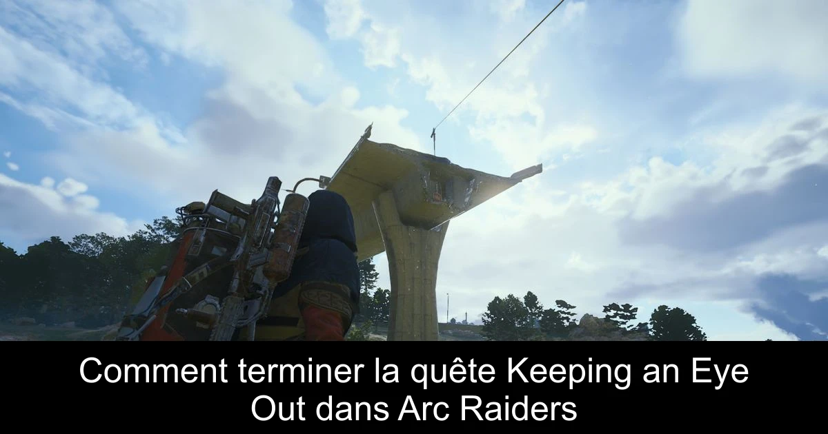Comment terminer la quête Keeping an Eye Out dans Arc Raiders