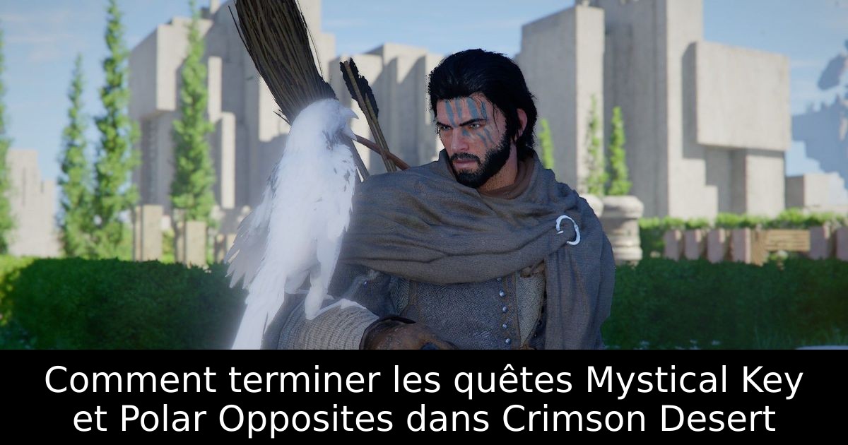 Comment terminer les quêtes Mystical Key et Polar Opposites dans Crimson Desert