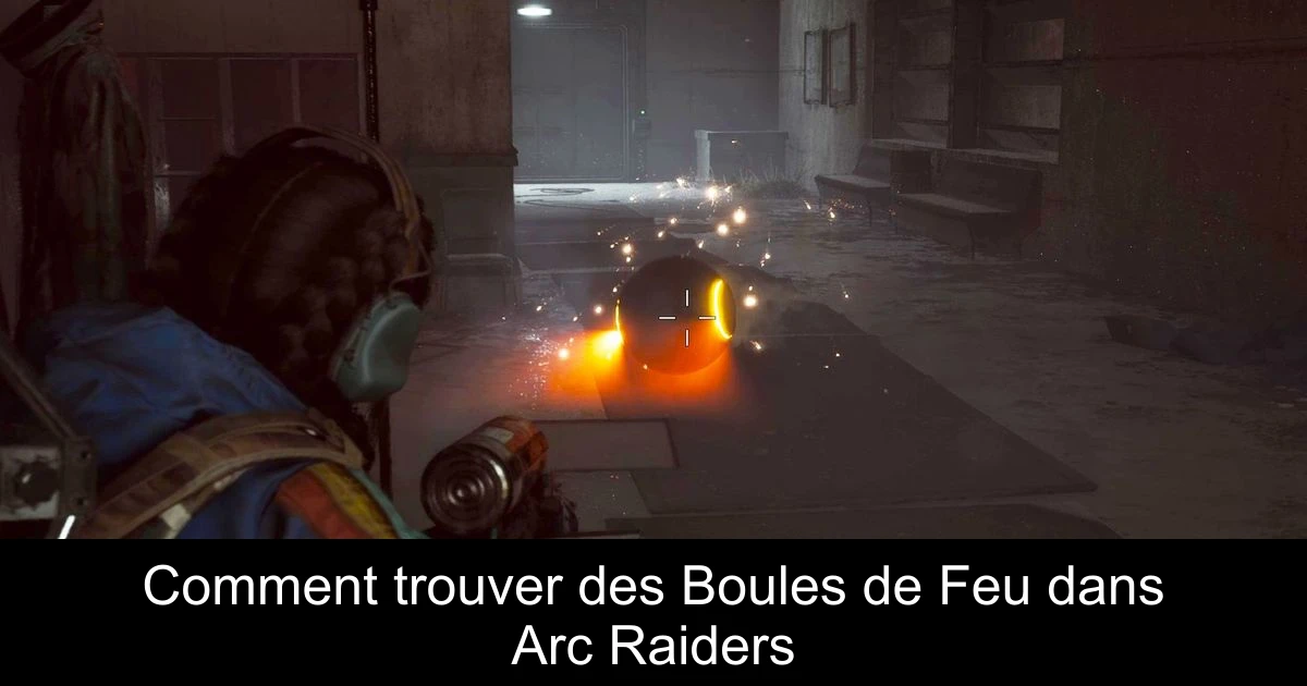 Comment trouver des Boules de Feu dans Arc Raiders