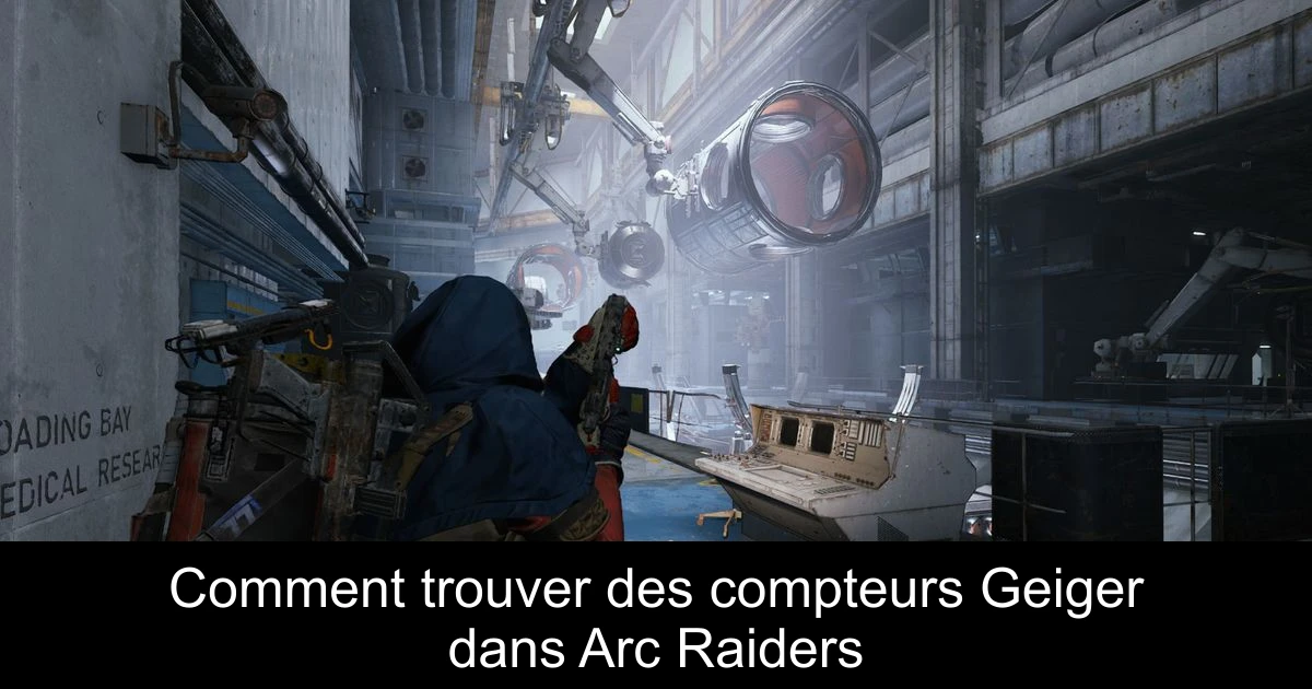 Comment trouver des compteurs Geiger dans Arc Raiders