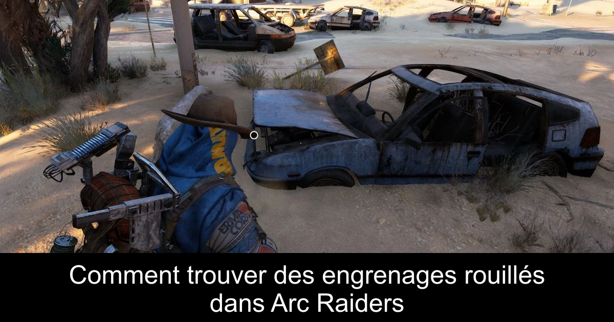 Comment trouver des engrenages rouillés dans Arc Raiders