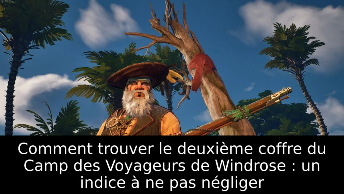 Comment trouver le deuxième coffre du Camp des Voyageurs de Windrose : un indice à ne pas négliger