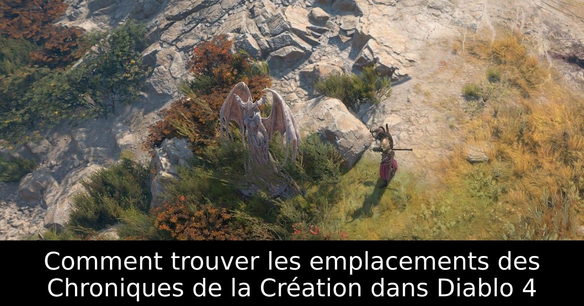 Comment trouver les emplacements des Chroniques de la Création dans Diablo 4