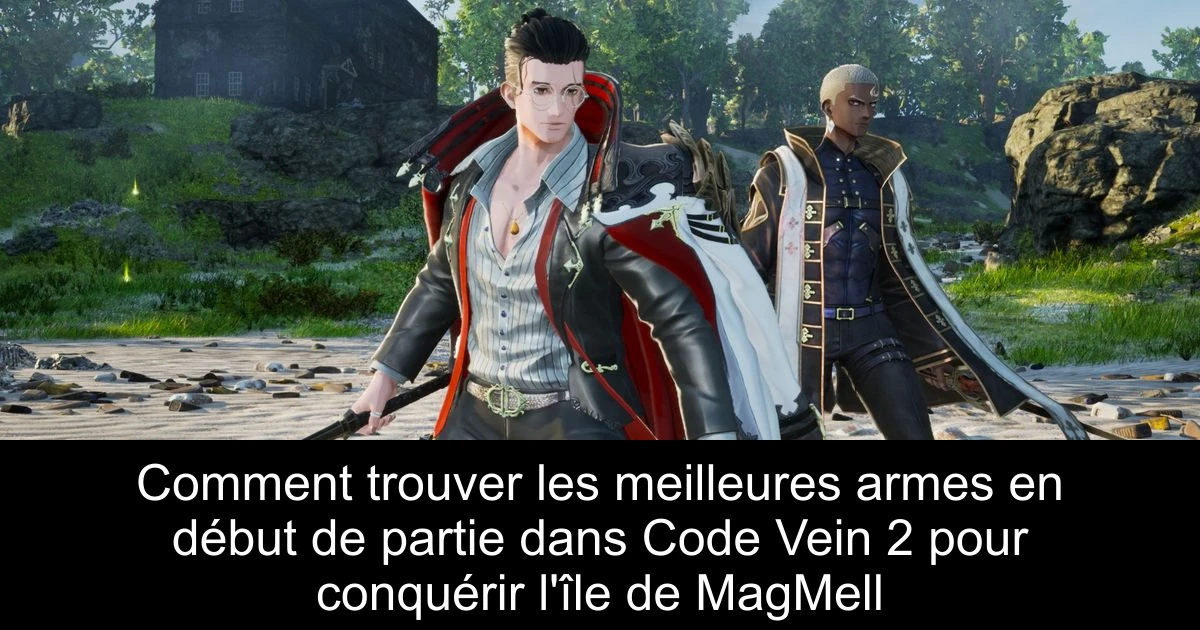 Comment trouver les meilleures armes en début de partie dans Code Vein 2 pour conquérir l'île de MagMell