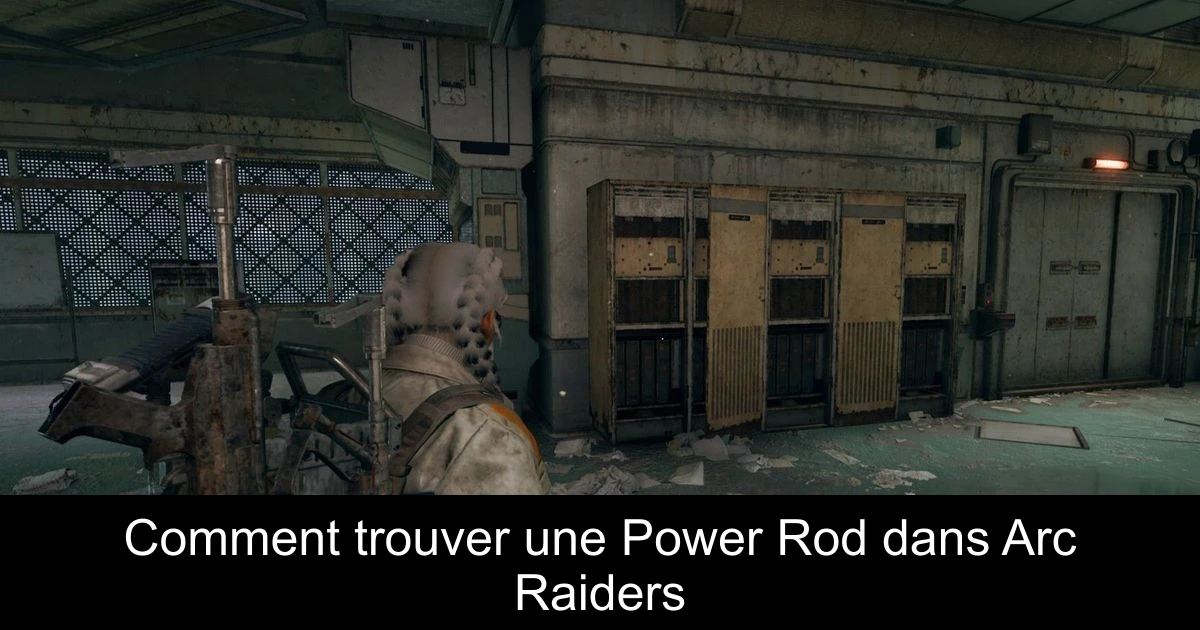 Comment trouver une Power Rod dans Arc Raiders