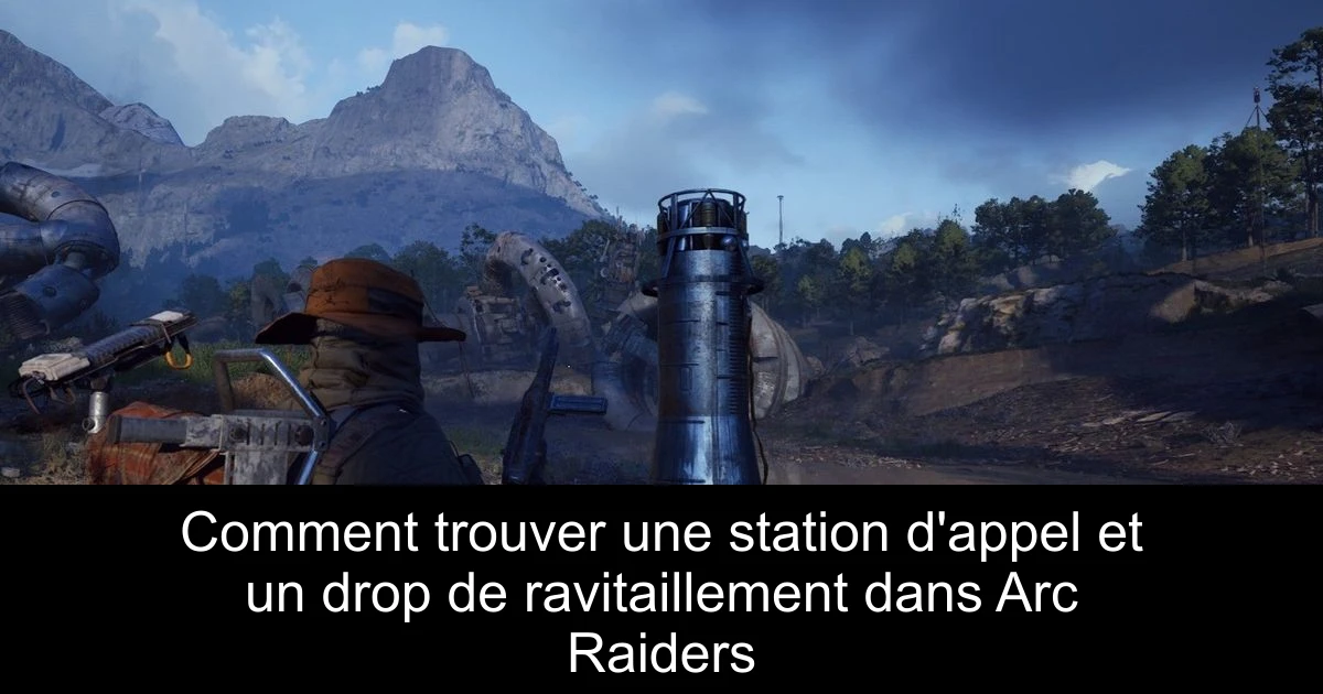 Comment trouver une station d'appel et un drop de ravitaillement dans Arc Raiders
