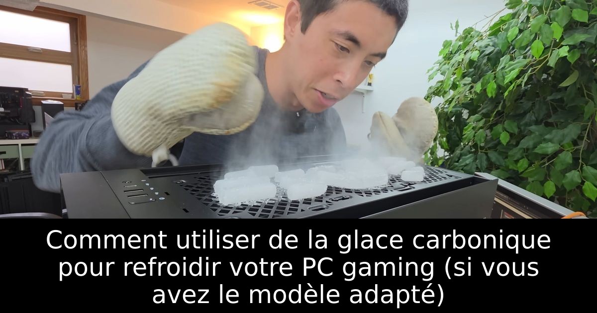 Comment utiliser de la glace carbonique pour refroidir votre PC gaming (si vous avez le modèle adapté)