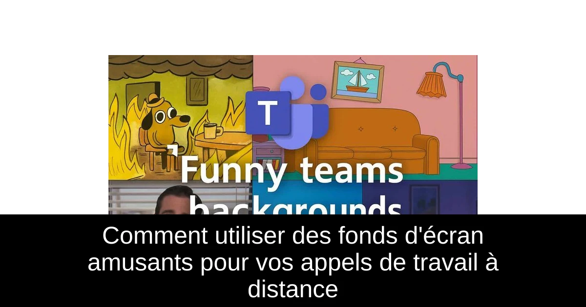 Comment utiliser des fonds d'écran amusants pour vos appels de travail à distance
