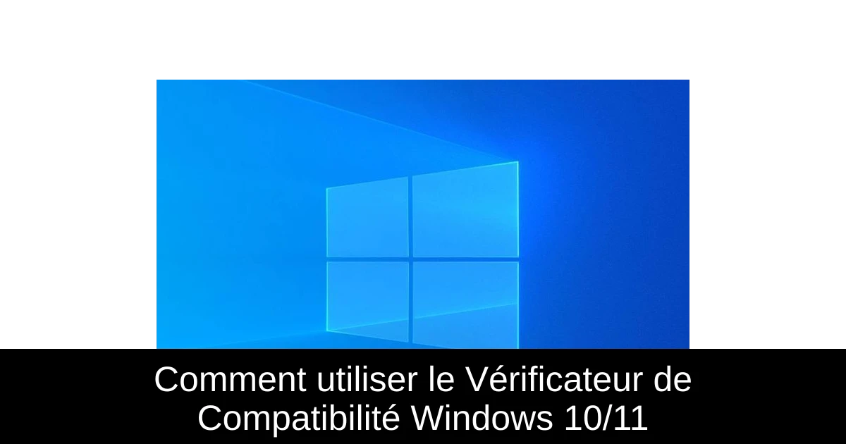 Comment utiliser le Vérificateur de Compatibilité Windows 10/11