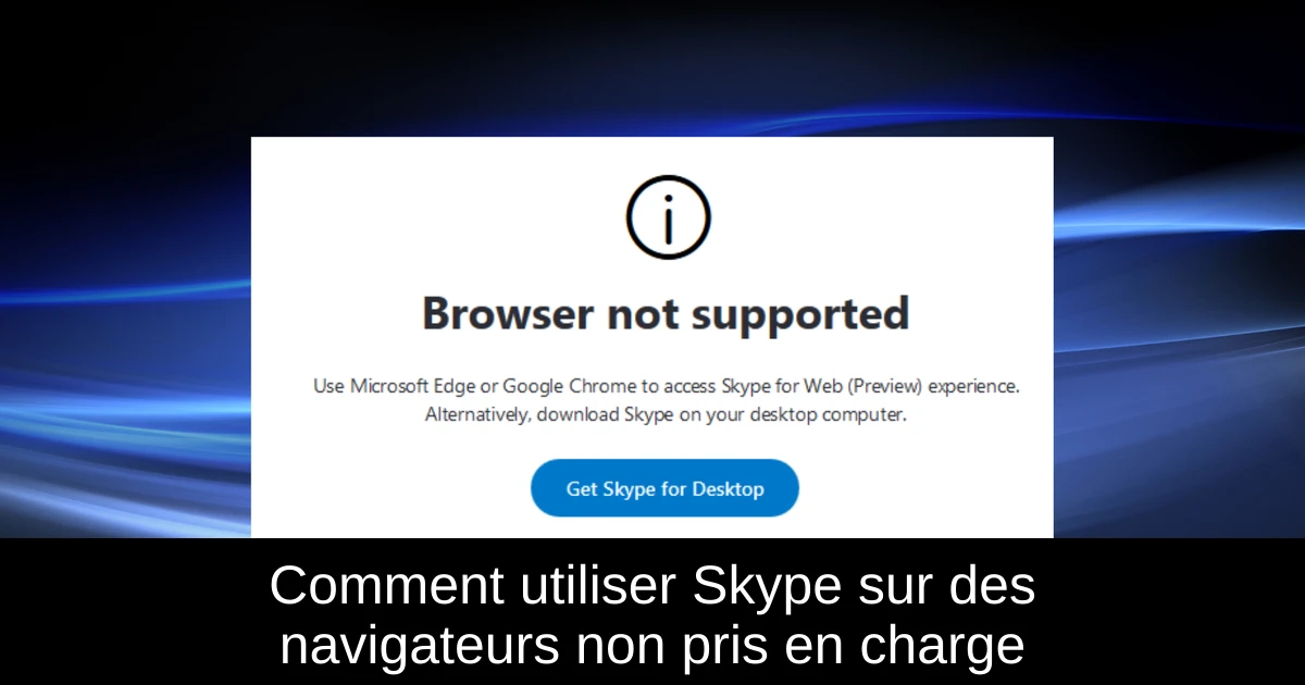 Comment utiliser Skype sur des navigateurs non pris en charge