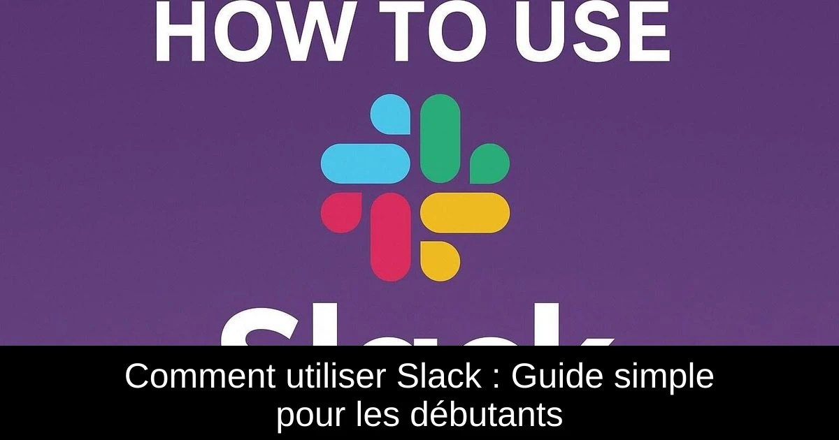 Comment utiliser Slack : Guide simple pour les débutants