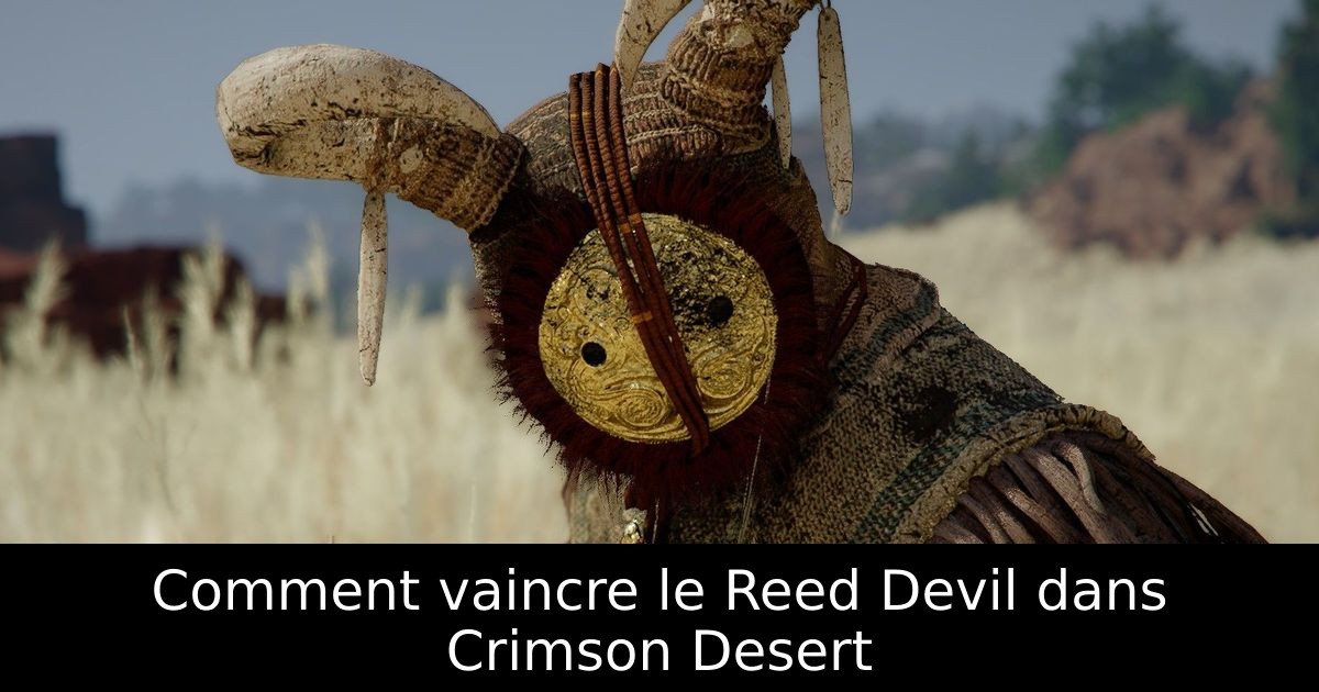 Comment vaincre le Reed Devil dans Crimson Desert