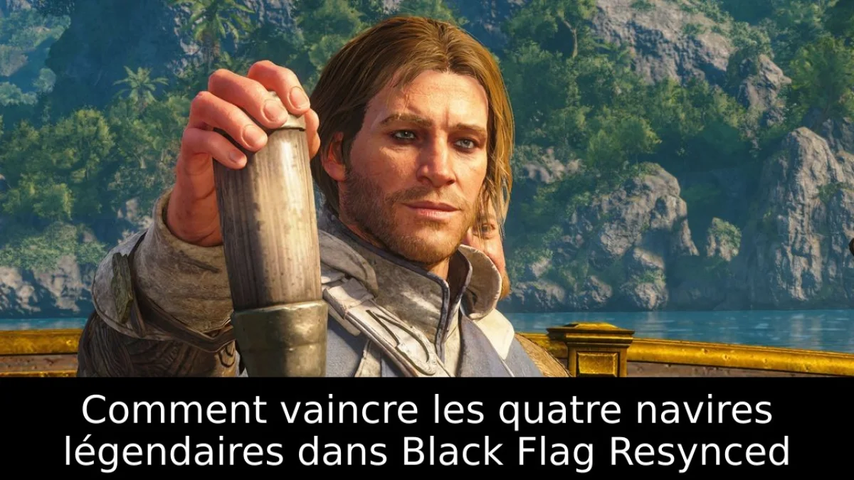 Comment vaincre les quatre navires légendaires dans Black Flag Resynced