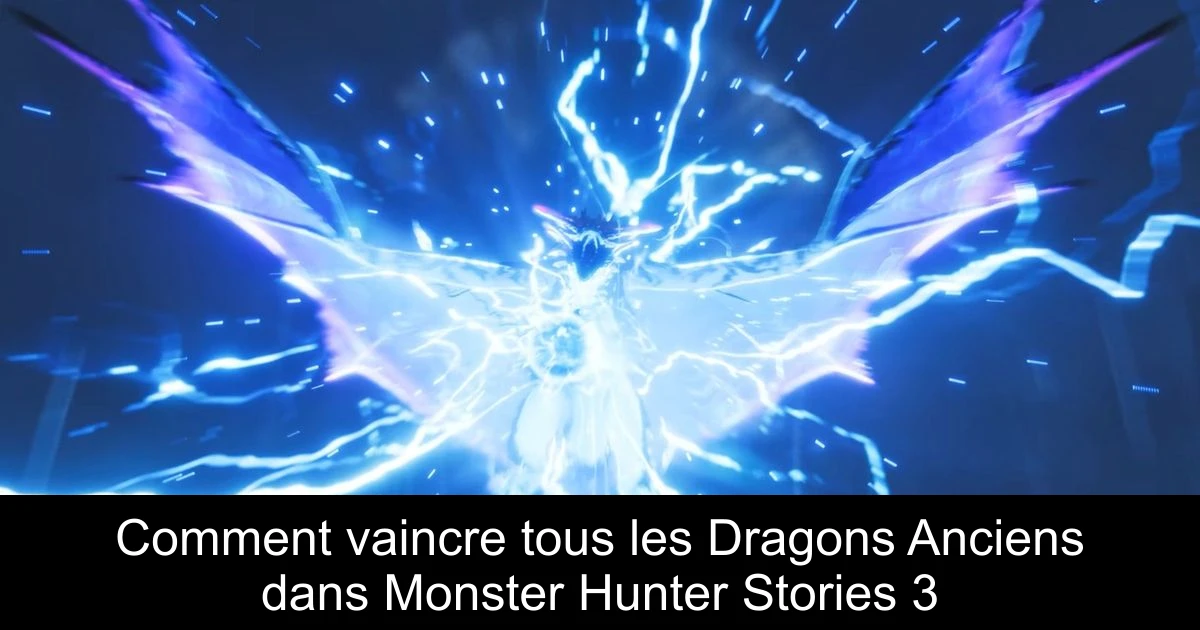 Comment vaincre tous les Dragons Anciens dans Monster Hunter Stories 3