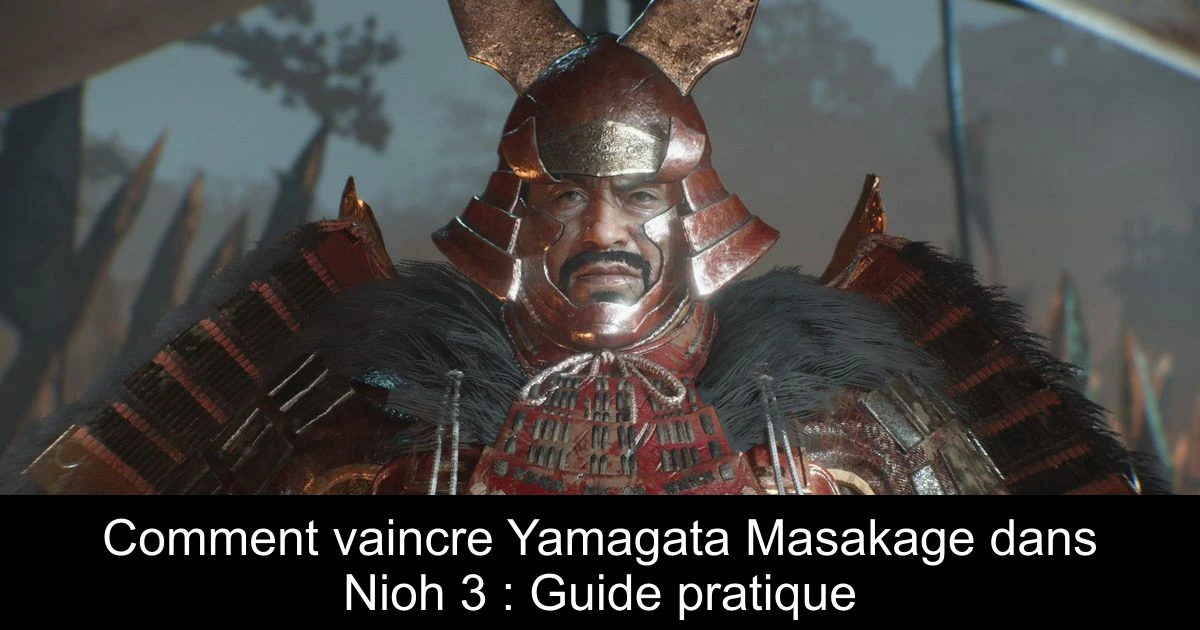 Comment vaincre Yamagata Masakage dans Nioh 3 : Guide pratique