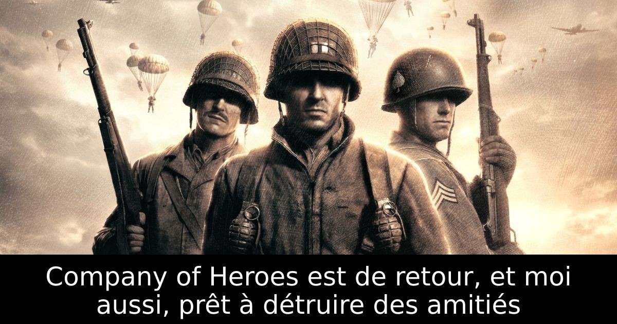 Company of Heroes est de retour, et moi aussi, prêt à détruire des amitiés