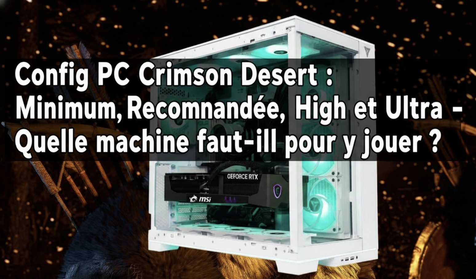Config PC Crimson Desert : Minimum, Recommandée, High et Ultra – Quelle machine faut-il pour y jouer ?
