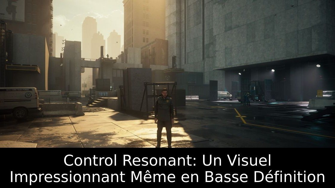 Control Resonant: Un Visuel Impressionnant Même en Basse Définition