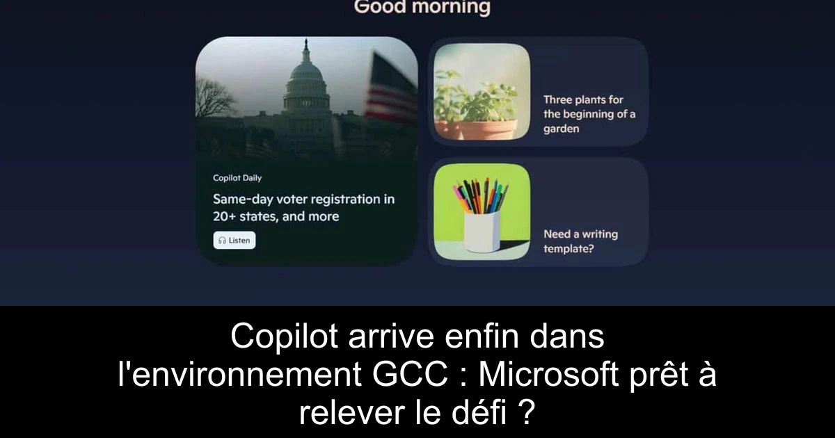Copilot arrive enfin dans l'environnement GCC : Microsoft prêt à relever le défi ?