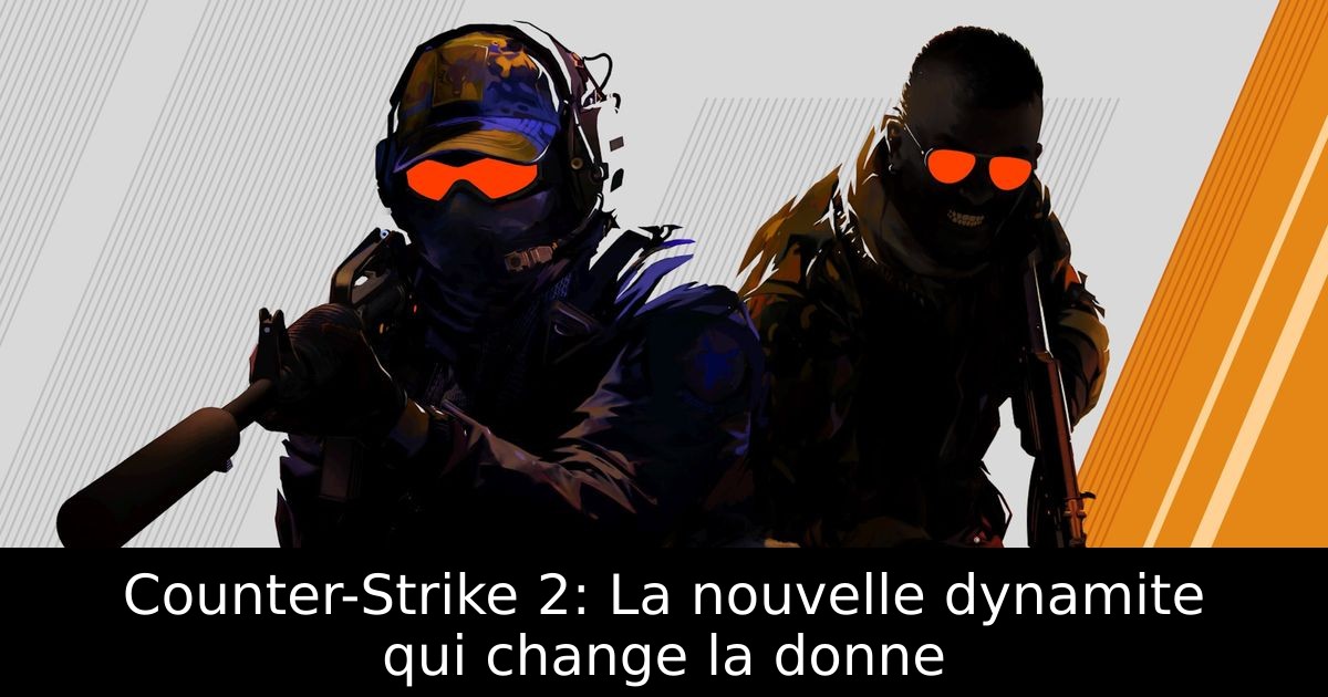 Counter-Strike 2: La nouvelle dynamite qui change la donne
