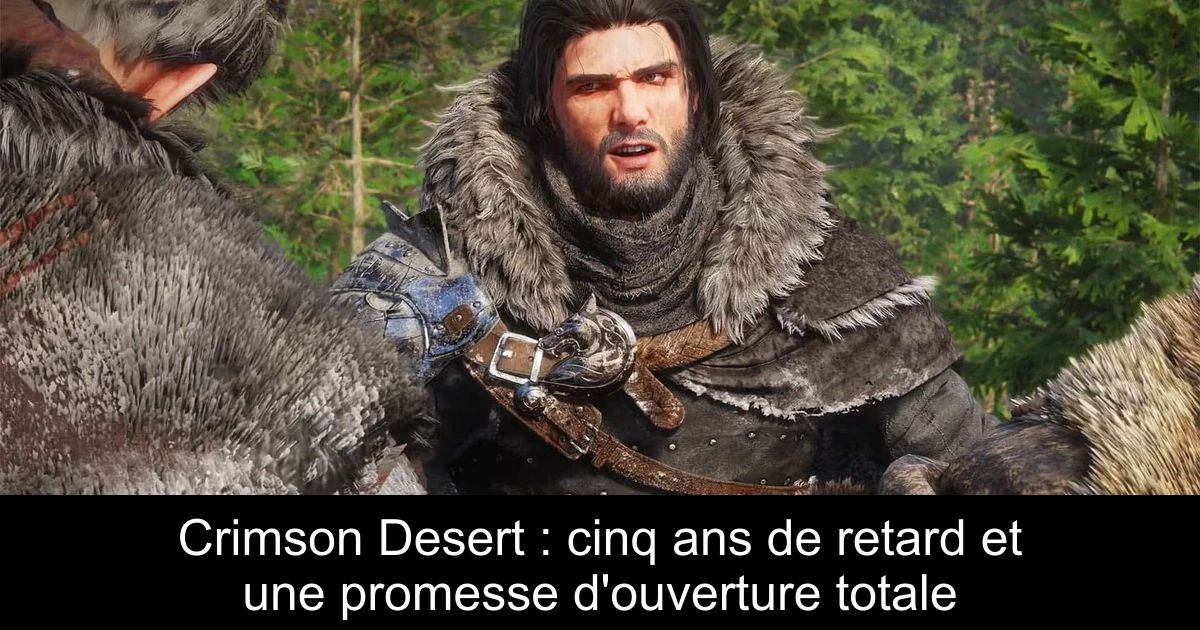 Crimson Desert : cinq ans de retard et une promesse d'ouverture totale