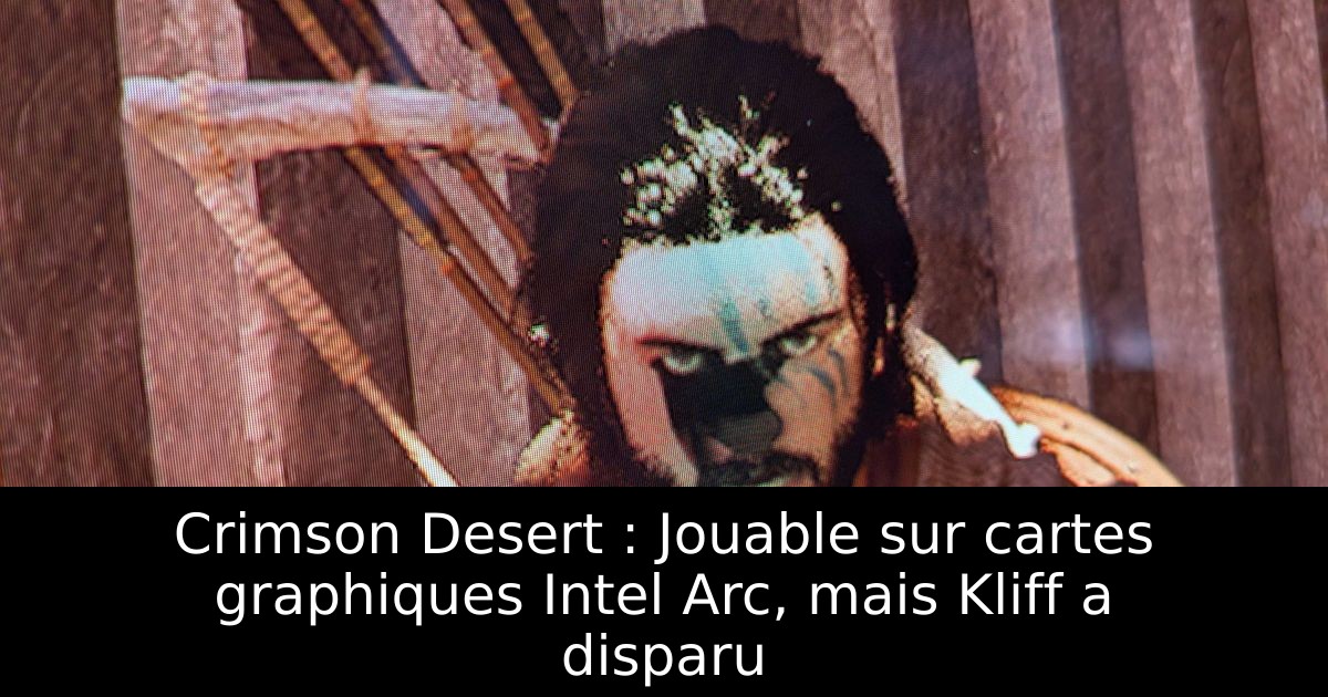 Crimson Desert : Jouable sur cartes graphiques Intel Arc, mais Kliff a disparu