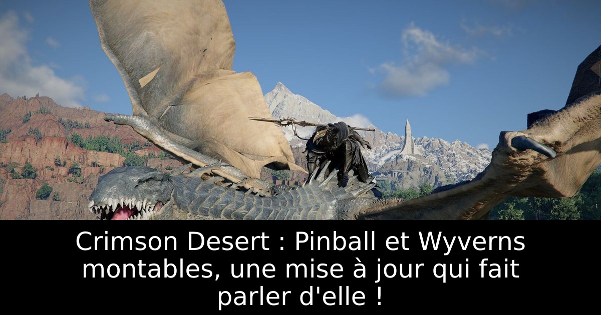 Crimson Desert : Pinball et Wyverns montables, une mise à jour qui fait parler d'elle !