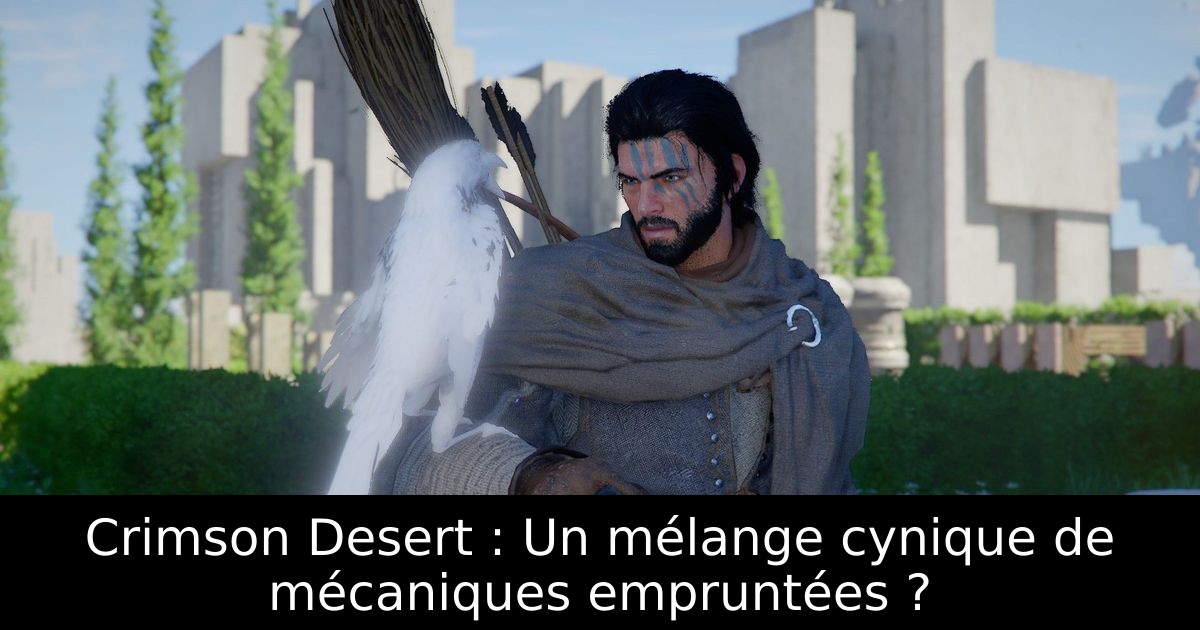 Crimson Desert : Un mélange cynique de mécaniques empruntées ?