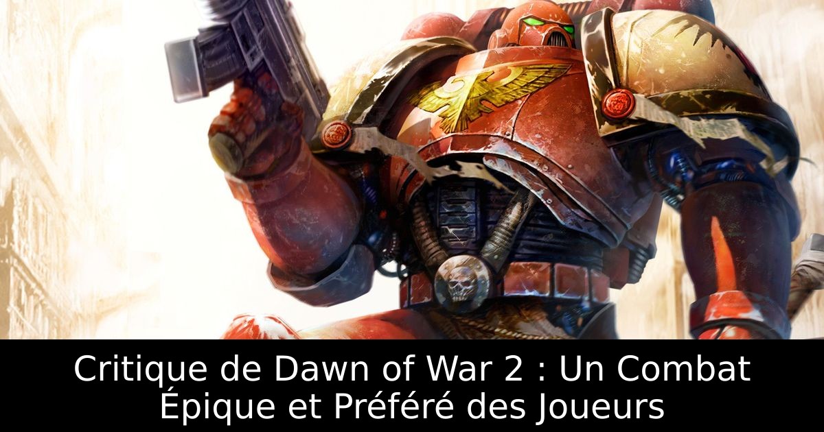 Critique de Dawn of War 2 : Un Combat Épique et Préféré des Joueurs